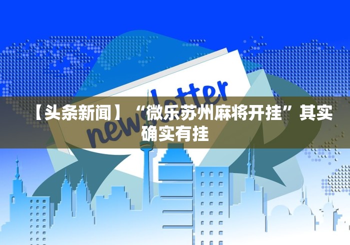 【头条新闻】“微乐苏州麻将开挂”其实确实有挂