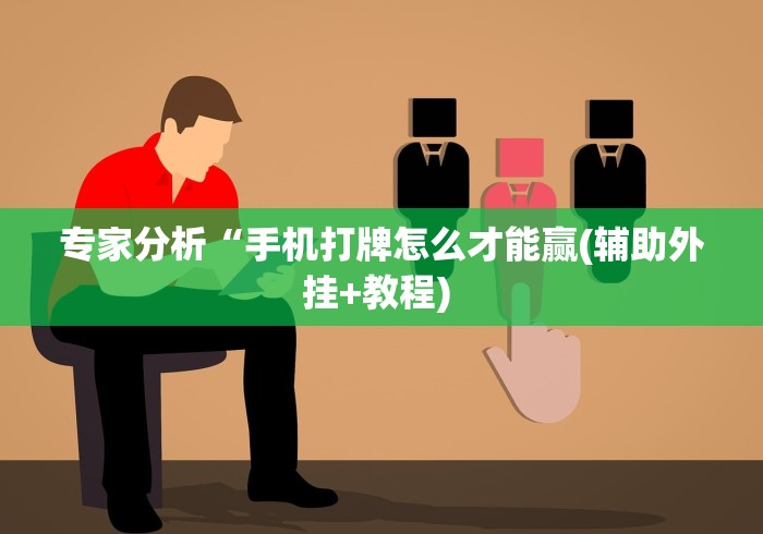专家分析“手机打牌怎么才能赢(辅助外挂+教程) 