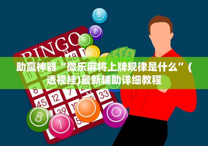 助赢神器“微乐麻将上牌规律是什么”(透视挂)最新辅助详细教程