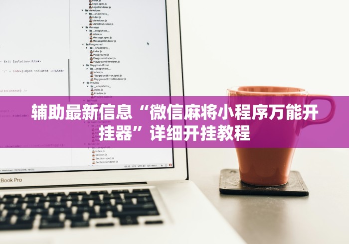 辅助最新信息“微信麻将小程序万能开挂器”详细开挂教程