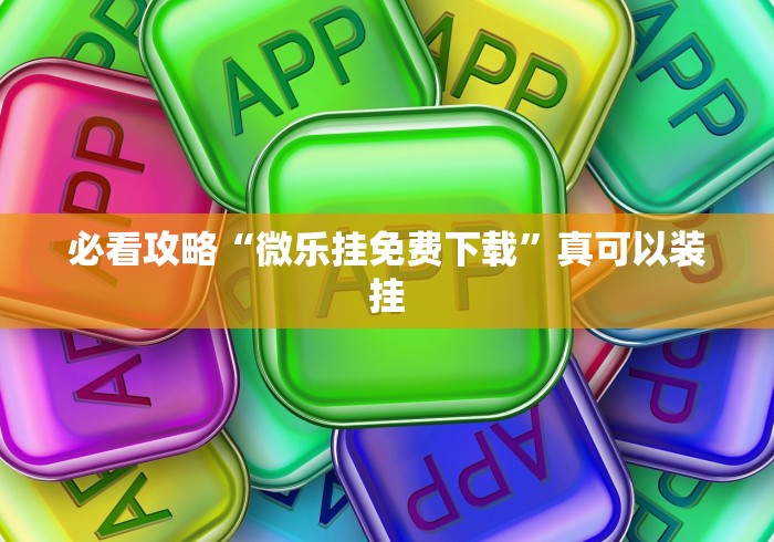 必看攻略“微乐挂免费下载”真可以装挂