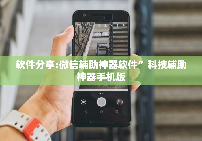 软件分享:微信辅助神器软件”科技辅助神器手机版