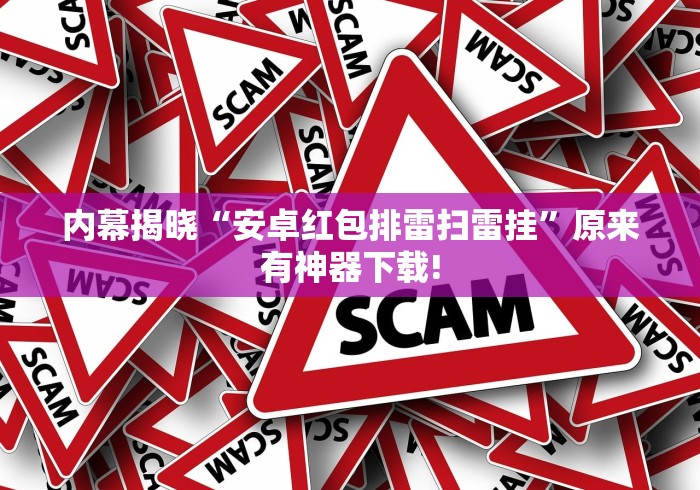 内幕揭晓“安卓红包排雷扫雷挂”原来有神器下载!