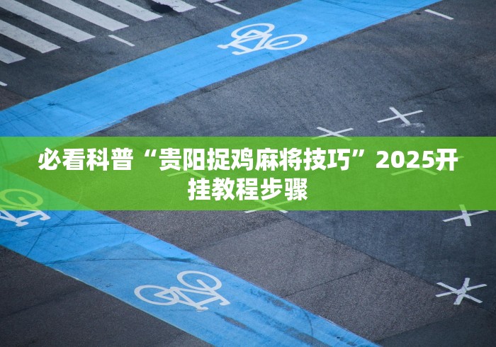 必看科普“贵阳捉鸡麻将技巧”2025开挂教程步骤