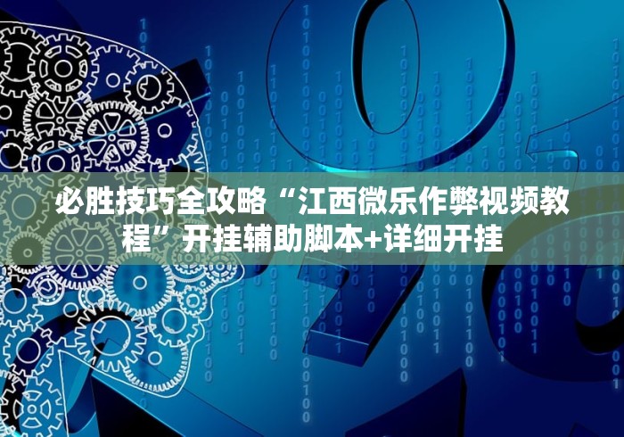 必胜技巧全攻略“江西微乐作弊视频教程	”开挂辅助脚本+详细开挂
