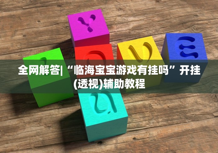 全网解答|“临海宝宝游戏有挂吗”开挂(透视)辅助教程