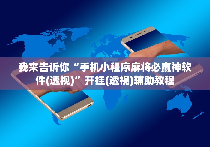 我来告诉你“手机小程序麻将必赢神软件(透视)”开挂(透视)辅助教程