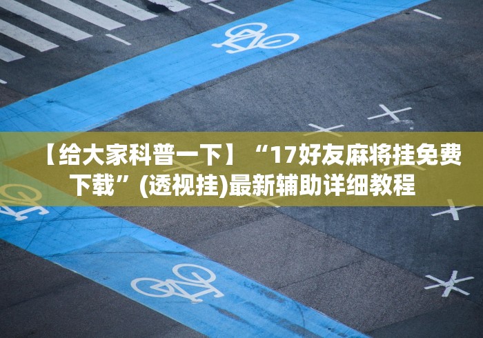 【给大家科普一下】“17好友麻将挂免费下载”(透视挂)最新辅助详细教程