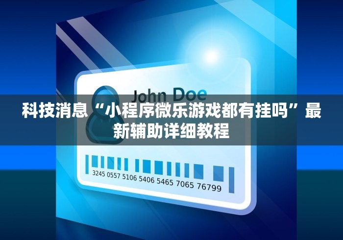 科技消息“小程序微乐游戏都有挂吗	”最新辅助详细教程
