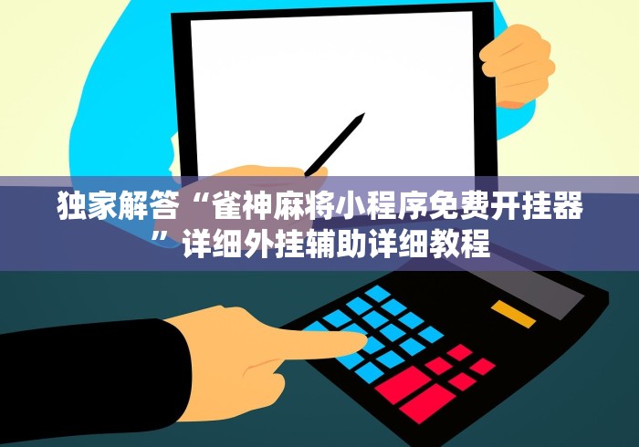 独家解答“雀神麻将小程序免费开挂器”详细外挂辅助详细教程