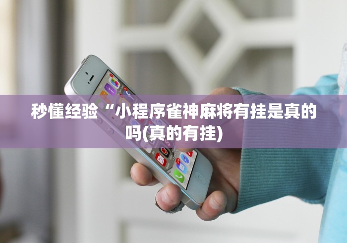 秒懂经验“小程序雀神麻将有挂是真的吗(真的有挂) 秒懂经验“小程序雀神麻将有挂是真的吗(真的有挂)