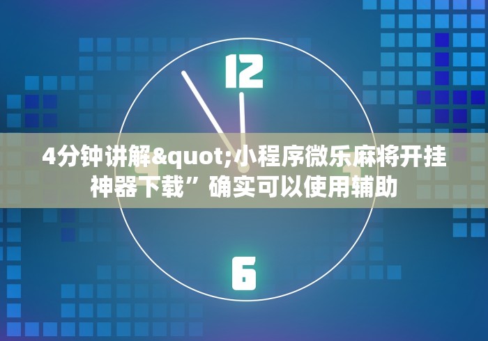 4分钟讲解"小程序微乐麻将开挂神器下载”确实可以使用辅助