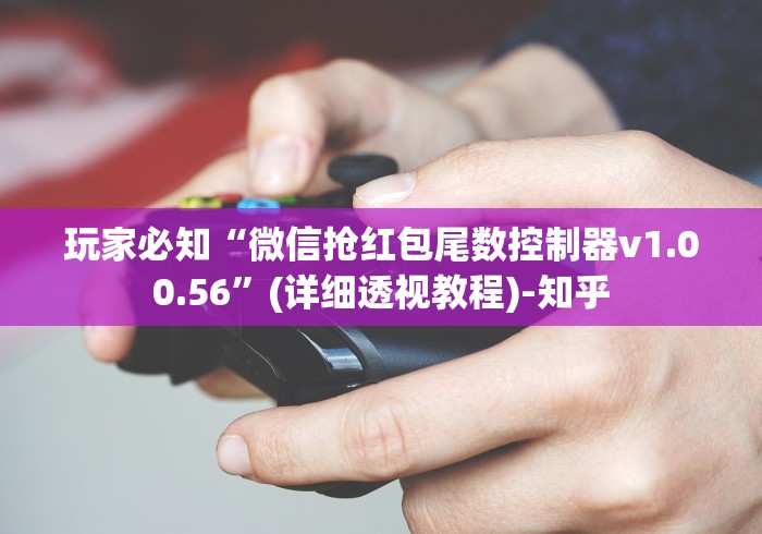 玩家必知“微信抢红包尾数控制器v1.00.56”(详细透视教程)-知乎