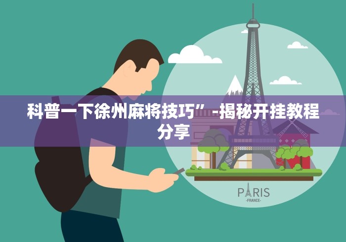 科普一下徐州麻将技巧”-揭秘开挂教程分享