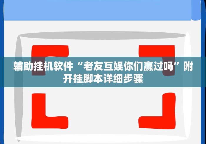 辅助挂机软件“老友互娱你们赢过吗	”附开挂脚本详细步骤