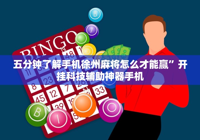五分钟了解手机徐州麻将怎么才能赢”开挂科技辅助神器手机