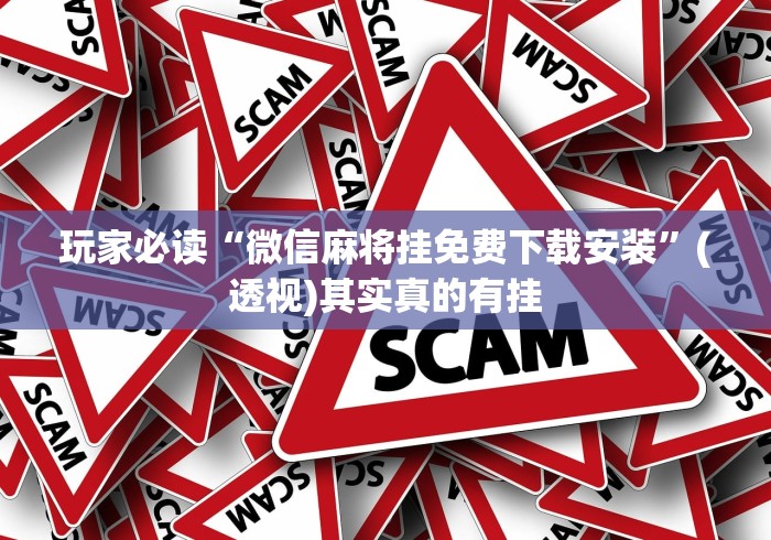 玩家必读“微信麻将挂免费下载安装	”(透视)其实真的有挂