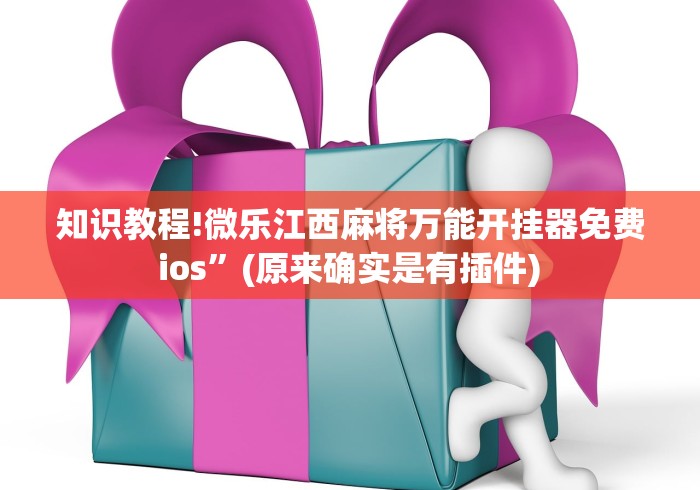 知识教程!微乐江西麻将万能开挂器免费 ios”(原来确实是有插件) 
