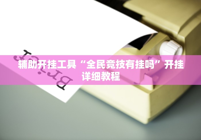 辅助开挂工具“全民竞技有挂吗”开挂详细教程