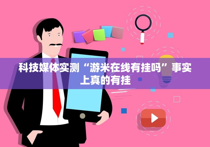 科技媒体实测“游米在线有挂吗	”事实上真的有挂