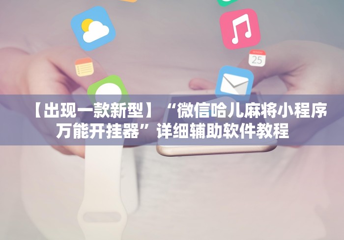 【出现一款新型】“微信哈儿麻将小程序万能开挂器	”详细辅助软件教程