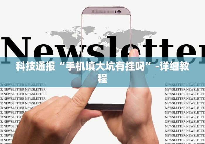 科技通报“手机填大坑有挂吗	”-详细教程