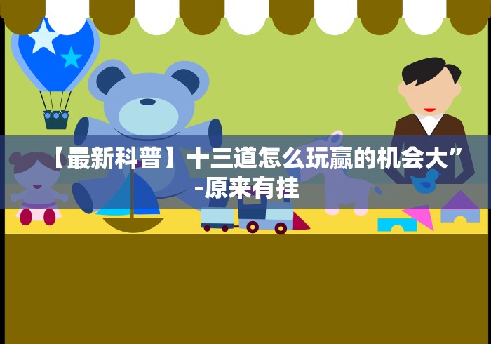 【最新科普】十三道怎么玩赢的机会大”-原来有挂