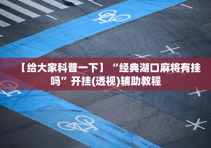 【给大家科普一下】“经典湖口麻将有挂吗”开挂(透视)辅助教程