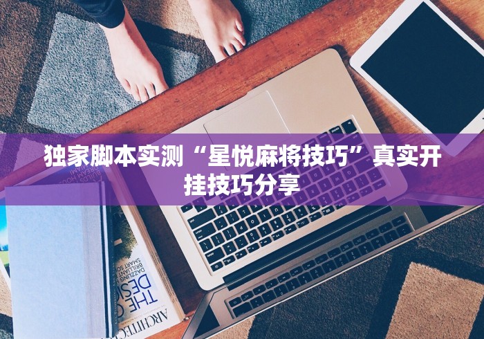 独家脚本实测“星悦麻将技巧	”真实开挂技巧分享
