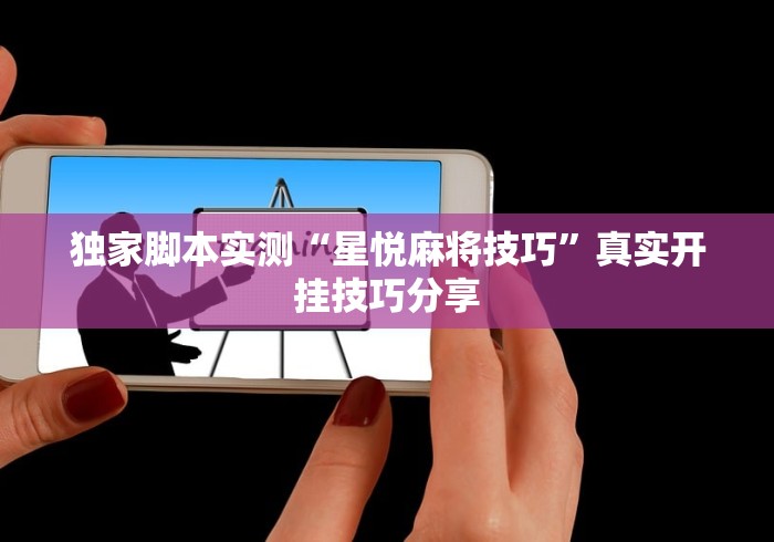 独家脚本实测“星悦麻将技巧”真实开挂技巧分享