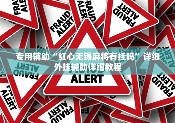 专用辅助“红心无锡麻将有挂吗”详细外挂辅助详细教程