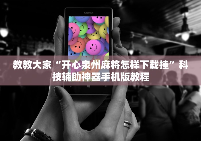 教教大家“开心泉州麻将怎样下载挂”科技辅助神器手机版教程
