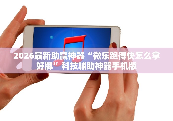 2026最新助赢神器“微乐跑得快怎么拿好牌”科技辅助神器手机版