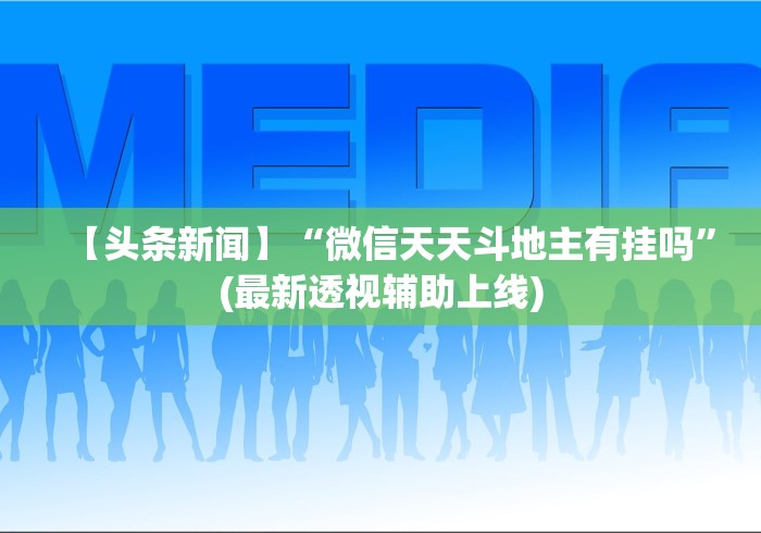 【头条新闻】“微信天天斗地主有挂吗	”(最新透视辅助上线)