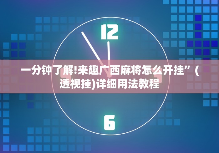 一分钟了解!来趣广西麻将怎么开挂	”(透视挂)详细用法教程