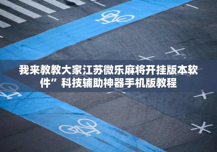 我来教教大家江苏微乐麻将开挂版本软件”科技辅助神器手机版教程