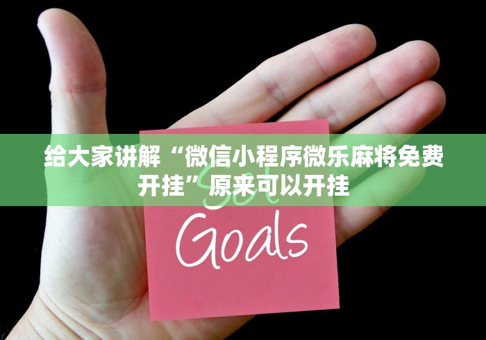 给大家讲解“微信小程序微乐麻将免费开挂”原来可以开挂