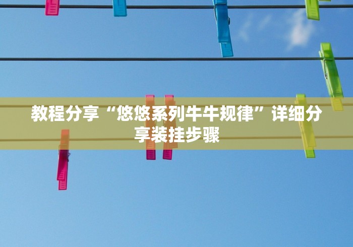 教程分享“悠悠系列牛牛规律	”详细分享装挂步骤