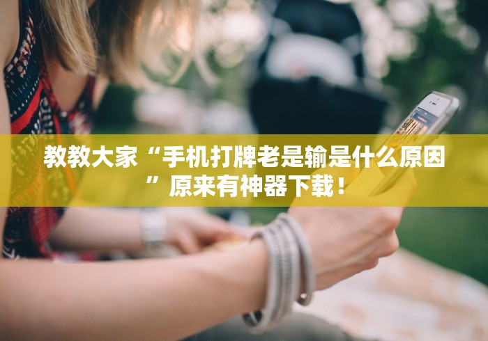 教教大家“手机打牌老是输是什么原因”原来有神器下载！