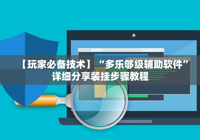 【玩家必备技术】“多乐够级辅助软件	”详细分享装挂步骤教程