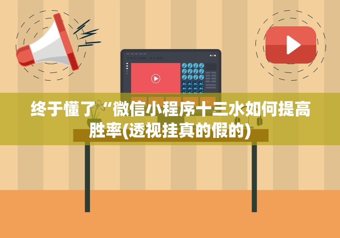终于懂了“微信小程序十三水如何提高胜率(透视挂真的假的)