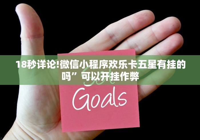 18秒详论!微信小程序欢乐卡五星有挂的吗”可以开挂作弊