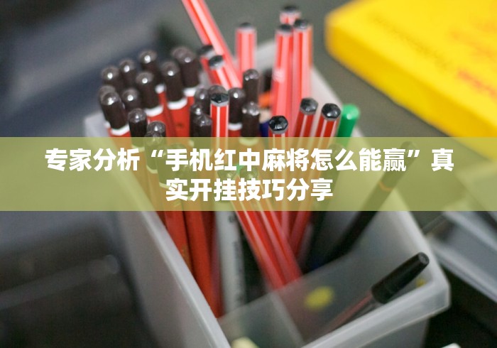 专家分析“手机红中麻将怎么能赢	”真实开挂技巧分享