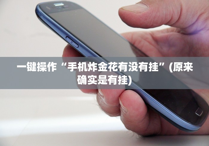 一键操作“手机炸金花有没有挂”(原来确实是有挂)