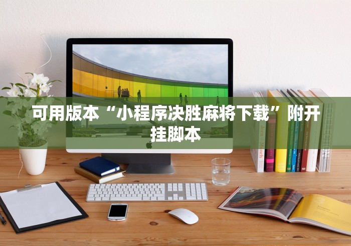 可用版本“小程序决胜麻将下载”附开挂脚本