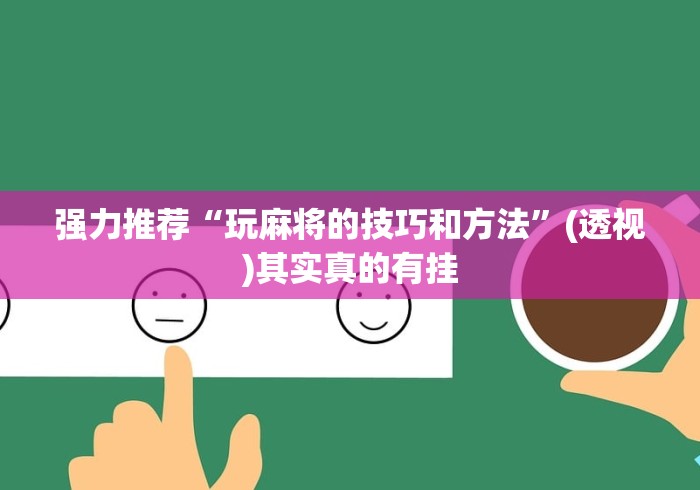 强力推荐“玩麻将的技巧和方法	”(透视)其实真的有挂