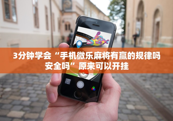 3分钟学会“手机微乐麻将有赢的规律吗安全吗”原来可以开挂