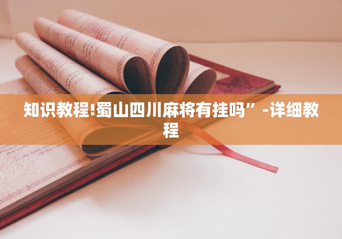 知识教程!蜀山四川麻将有挂吗	”-详细教程