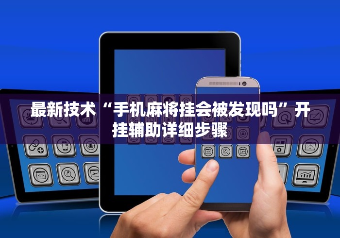 最新技术“手机麻将挂会被发现吗”开挂辅助详细步骤