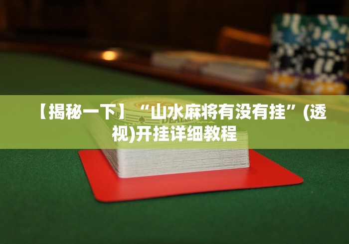 【揭秘一下】“山水麻将有没有挂	”(透视)开挂详细教程